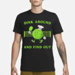 Pickleball Dink Around And Find Out Pickleball Shirt