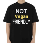 Not Vegan Friendly Shirt