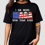 I Am More Maga Now Than Ever Shirt