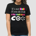 Its Not Theft If You Do It At A Big Retail Co Shirt