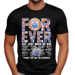 Edmonton Oilers Forever Not Just When We Win Thank You For The Memories 2024 Shirt