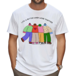 Weareprintsocial Life Is Better When We’re Together Shirt