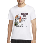 Burn It All Down Droopy Shirt