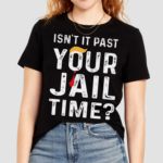 Isnt It Past Your Jail Time Shirt