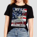 WTF Is A Kilometer Shirt