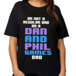 Im Not A Regular Dan Im A Dad And Phil Games Dad Shirt