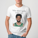 Derrick White Why Don’t Girls Want Me Shirt