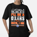 Win Lose Or Tie I’ll Be A Edmonton Oilers Fan Until I Die Shirt