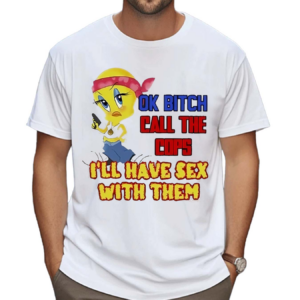 Ok Bitch Call The Cops I’ll Have Sex With Them 2024 Shirt