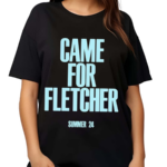 Came For Fletcher Summer 24 Shirt