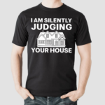 I Am Silently Judging Your House Shirt