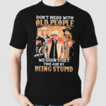 Yellowstone Dont Mess With Old People We Are Not The Stupid Shirt