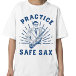 Practice Safe Sax Sarcastic Sex Saxophone Joke Shirt