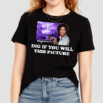 Dig If You Will This Picture shirt