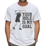 Your Hole Is My Goal Skeleton Golfer Shirt