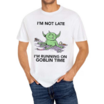 I Am Not Late I Am Running On Goblin Time Shirt