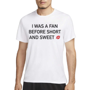 I Was A Fan Before Short And Sweet Shirt
