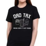 Dad Tax Inspirational Shirt