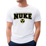 Nuke Squad Turn Me Up Never Down Shirt