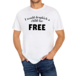 I Would Dropkick A Child For Free Shirt