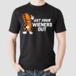 Get Your Wieners Out Shirt