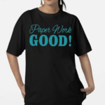 Paper Work Good Shirt