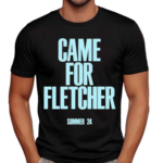 Came For Fletcher Summer 24 Shirt