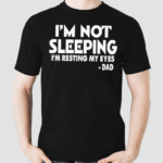 Im Not Sleeping I’m Resting My Eyes Dad Shirt