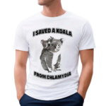 I Saved A Koala From Chlamydia Shirt