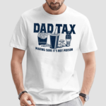 Dad Tax Happy Fathers Day Making Sure Its Not Poison Shirt