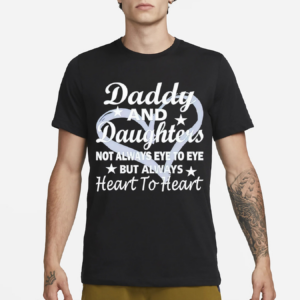 Daddy And Daughter Not Always Eye To Eye But Always Heart To Heart Shirt