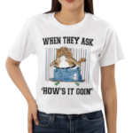 Jmcgg When They Ask Hows It Goin Shirt