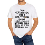 I Am A Mother First And A Crazy Bitch Second Unless You Mess With My Child Shirt