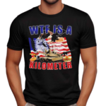 WTF Is A Kilometer Political America Flag Shirt