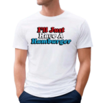 I’ll Just Have A Hamburger 2024 Shirt