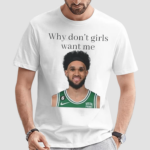 Derrick White Why Don’t Girls Want Me Shirt