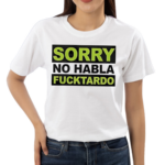 Sorry No Habla F Tardo Shirt