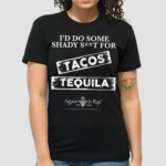 Id Do Some Shady Shit For Tacos And Tequila Shirt