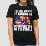 The Real Verdict Is Gonna Be November 5th By The People Shirt