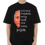 Killing Freedom Only Took One Little Prick Anthony Fauci Shirt