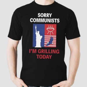 Emotional Club Sorry Communists I’m Grilling Today Shirt