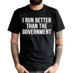 I Run Better Than The Government Black Shirt