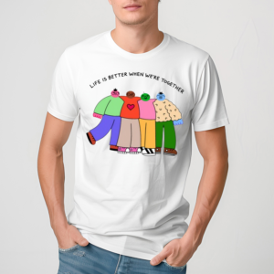 Life Is Better When We're Together Shirt