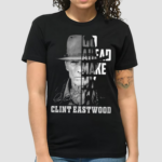 Clint Eastwood Go Head Make My Day Shirt