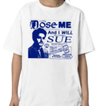 Freefvlling Dose Me And I Will Most Certainly Sue Shirt