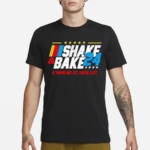 Shake And Bake 2024 If You’re Not 1st You’re Last Shirt