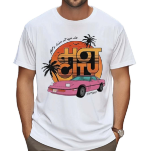 Top Lets Live It Up In Hot City 2024 Shirt