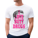 Itsagreatdaytobeawarrior I Love Butt Drugs Shirt