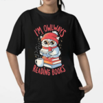 Owlways Reading Books Sarcasm Cute Owl Books Adorable Shirt