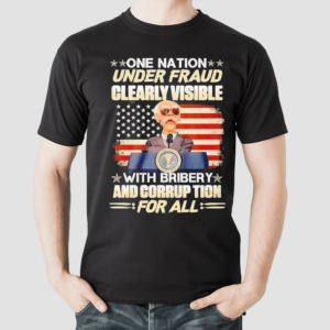 One Nation Under Fraud Clearly Visible With Bribery And Corruption For All Shirt